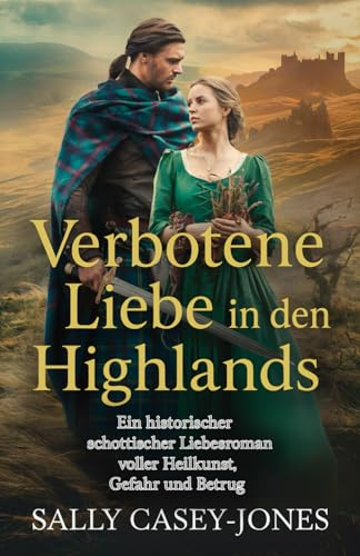 Verbotene Liebe in den Highlands: Ein historischer schottischer Liebesroman voller Heilkunst, Gefahr und Betrug