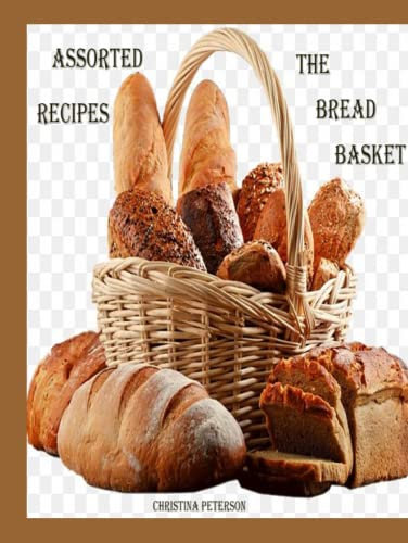 THE BREAD BASKET, ASSORTED RECIPES: 130 RECIPES, BREADS, ROLLS, BISCUITS, MUFFINS, DOUGHNUTS, PANCAKES, WAFFLES, PIZZA, COFFEECAKE, AND MORE