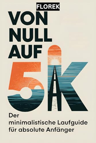 VON NULL AUF 5K: Der minimalistische Laufguide für absolute Anfänger - Joggen und Laufen für Einsteiger