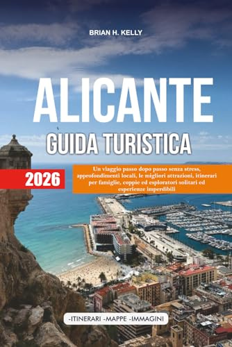 ALICANTE GUIDA TURISTICA 2026: Un viaggio passo dopo passo senza stress, approfondimenti locali, le migliori attrazioni, itinerari per famiglie, ... solitari ed esperienze imperdibili