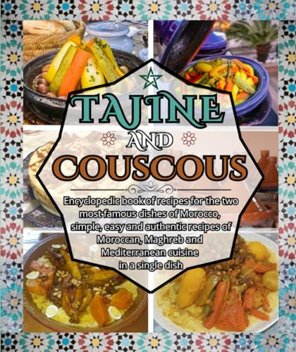 tajine And Couscous: Encyclopedic book of recipes for the two most famous dishes of Morocco, simple, easy and authentic recipes of Moroccan, Maghreb and Mediterranean cuisine in a single dish