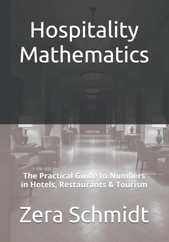 Hospitality Mathematics: The Practical Guide to Numbers in Hotels, Restaurants & Tourism (Guide to Everything Hospitality & Tourism)