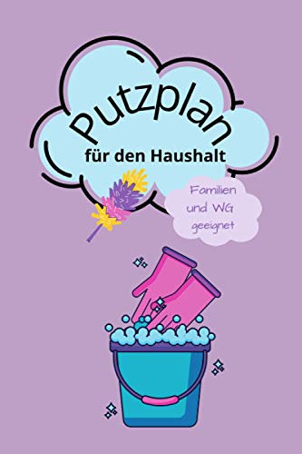 Putzplan für den Haushalt Familien- und WG geeignet: Ordnung, Sauberkeit und Zeitersparnis dank guter Organisation und Planung ; der Putzplan zum Selberplanen mit gutem Überblick für alle