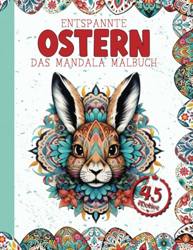 Mandala Malbuch Ostern | Eier & Hasen zum ausmalen, und entspannen | Oster Malbuch für Kinder ab 6 Jahren und Erwachsene | 45 wunderschöne Motive zum Ausmalen zur Frühlings- und Osterzeit