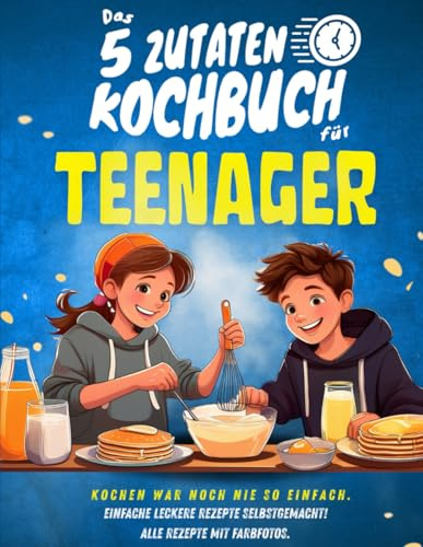 #SoloChef - 5 Zutaten, endloser Geschmack: Das Kochbuch für Teenager mit einfachen Schritten zu köstlichen Mahlzeiten - Vollgepackt mit farbenfrohen Fotos