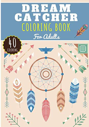 Dreamcatcher Coloring Book: Coloring Book for Adults with 40 Unique Pages to Color on Indian Dream Catcher and Feathered Dream Catcher. Bohemian ... Anti Stress Activity and Relaxation at Home.