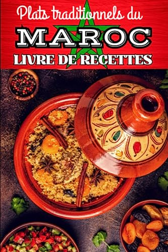 Plats traditionnels du Maroc - Livre de recettes: Pour apprendre à cuisiner plus de 30 spécialités marocaine