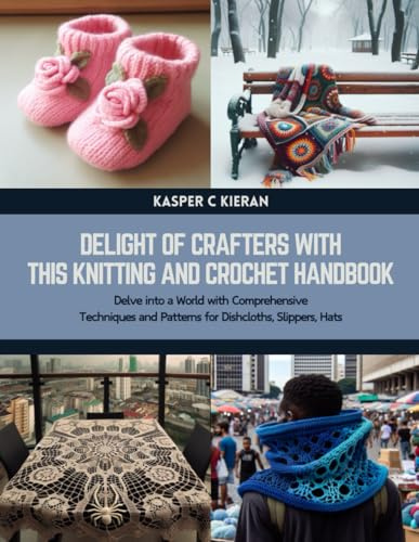 Delight of Crafters with this Knitting and Crochet Handbook: Delve into a World with Comprehensive Techniques and Patterns for Dishcloths, Slippers, Hats