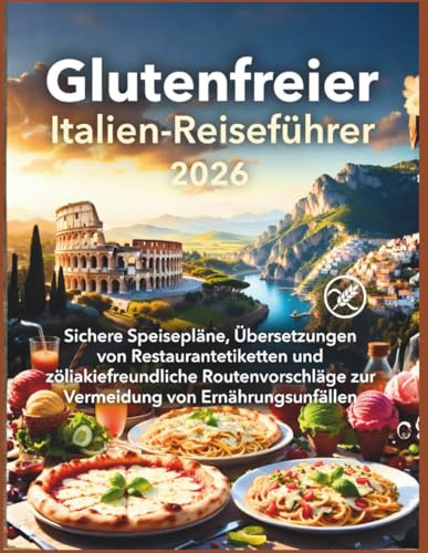 Glutenfreier Italien-Reiseführer 2026: 'Sichere Speisepläne, Übersetzungen von Restaurantetiketten und zöliakiefreundliche Routenvorschläge zur Vermeidung von Ernährungsunfällen