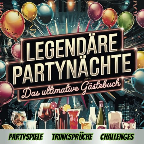 Legendäre Partynächte - Das ultimative Gästebuch: Mit witzigen Fragen, Partyspielen, Trinksprüchen und Platz für die besten Schnappschüsse! Perfekt für Geburtstage, Silvester und jede legendäre Feier!
