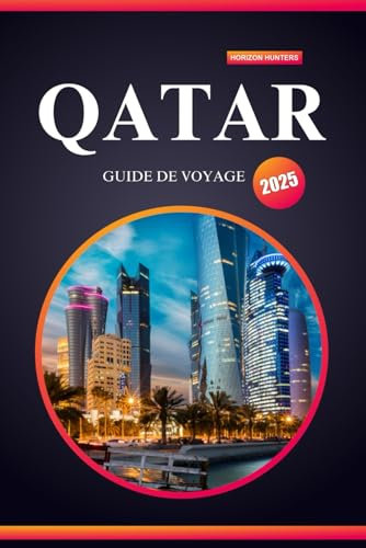 QATAR GUIDE DE VOYAGE 2025: Votre manuel ultime pour la première fois sur les trésors cachés, les merveilles culturelles et les aventures inoubliables au cœur du Golfe