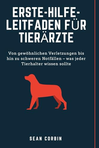 Erste-Hilfe-Leitfaden für Tierärzte: Von gewöhnlichen Verletzungen bis hin zu schweren Notfällen – was jeder Tierhalter wissen sollte