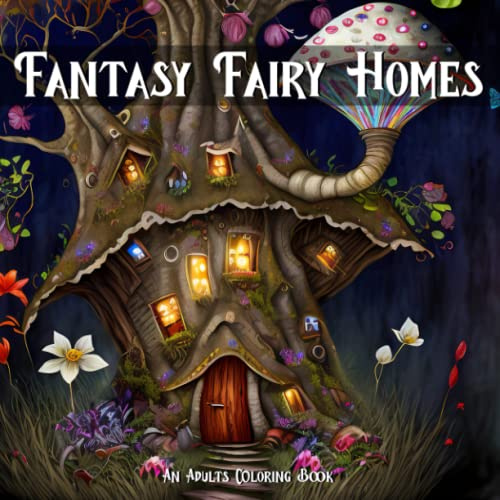 Fantasy Fairy Homes: Adult Coloring Book Full of stunning Black Line and Grayscale Images: Magical Fairy Houses for Fairy Lovers: Coloring Book ... Intricate Scenes from the Land of the Fairies