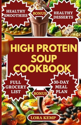 High Protein Soup Cookbook: Delicious Low Carb High Protein Soup Recipes for Weight loss, Muscle gain, Diabetes, & Anti-Inflammatory Benefits [Includes High Protein Smoothies and Low Fat Meal Plan]