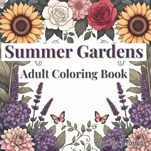 Summer Gardens: Adult Coloring Book of Sunflowers, Roses, and Seasonal Flowers: Sophisticated Outlines of Vibrant Summer Blooms and Garden Flora for Stress Relief (A Year in Bloom)