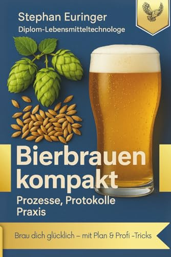 Bierbrauen kompakt - Prozesse, Protokolle, Praxis: Brauen wie ein Profi – In wenigen Schritten zum eigenen Bier