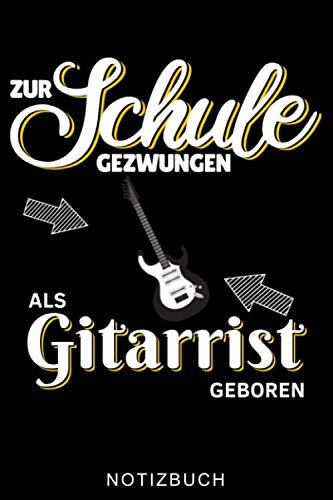 ZUR SCHULE GEZWUNGEN ALS GITARRIST GEBOREN NOTIZBUCH: A5 52 WOCHEN KALENDER Geschenkidee für Gitarristen | E-Gitarre lernen | Gitarren Buch Anfänger | ... | Geschenk für Rocker | Band | Rockmusiker