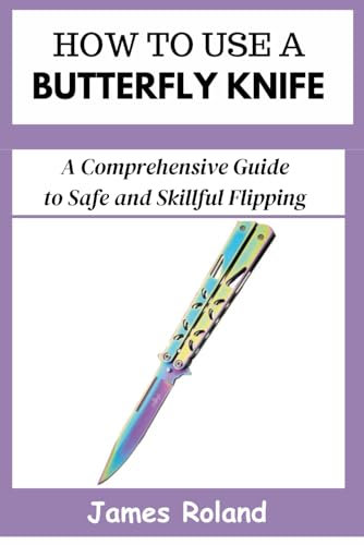 HOW TO USE A BUTTERFLY KNIFE: A Comprehensive Guide to Safe and Skillful Flipping