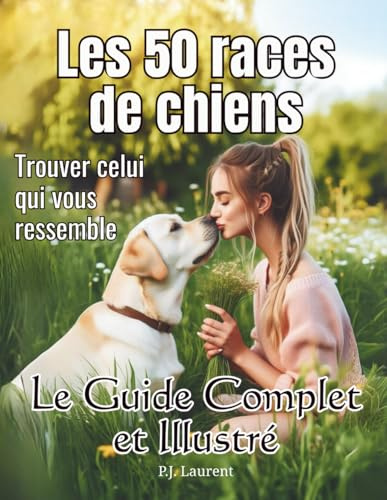 Le Guide complet pour choisir votre chien : Caractéristiques, Comportements et Conseils d'Éducation - Classement Officiel SCC: Les 50 races de chiens les plus populaires en France - Guide Illustré
