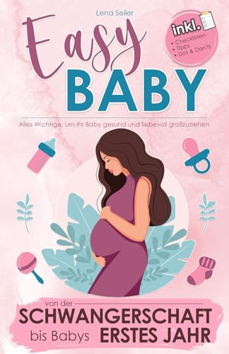 Easy Baby: Alles Wichtige, um Ihr Baby gesund und liebevoll großzuziehen – Mit Checklisten, Tipps, Dos & Don'ts von der Schwangerschaft bis Babys erstes Jahr