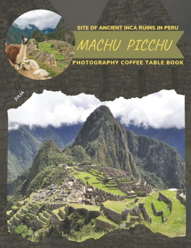 Machu Picchu Site Of Ancient Inca Ruins In Peru Photography Coffee Table Book: Cool Pictures That Create An Idea For You About An Amazing ... Hiking,Tourism and Photos Browsing Lovers