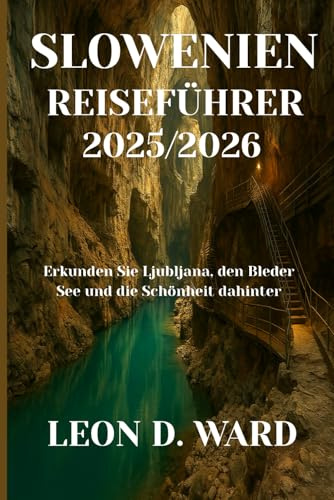 SLOWENIEN REISEFÜHRER 2025/2026: Erkunden Sie Ljubljana, den Bleder See und die Schönheit dahinter