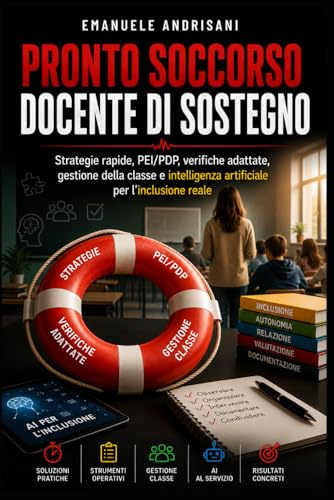 PRONTO SOCCORSO DOCENTE DI SOSTEGNO: Strategie rapide, PEI/PDP, verifiche adattate, gestione della classe e intelligenza artificiale per l’inclusione reale