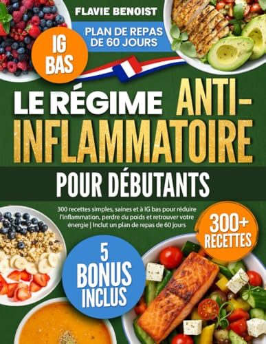 Le Régime Anti-Inflammatoire pour Débutants: 300 recettes simples, saines et à IG bas pour réduire l'inflammation, perdre du poids et retrouver votre énergie | Inclut un plan de repas de 60 jours