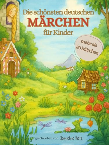 Die schönsten deutschen Märchen für Kinder: Zeitlos neu erzählt und liebevoll illustriert – Rotkäppchen, Schneewittchen, Dornröschen & viele mehr