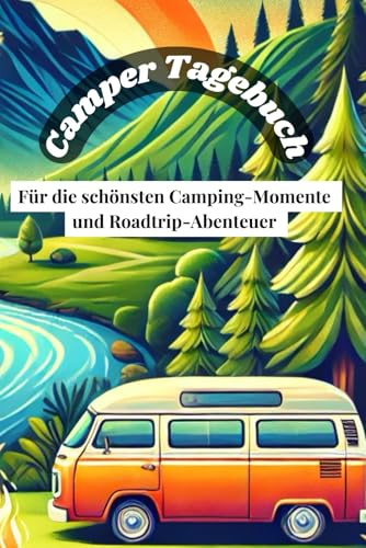 Das ultimative Camping-Tagebuch: Dein Begleiter für Vanlife, Roadtrips und unvergessliche Abenteuer: Perfekt für Camper-Vans, Wohnmobile und alle, die ... und Lieblingsplätze festhalten möchten