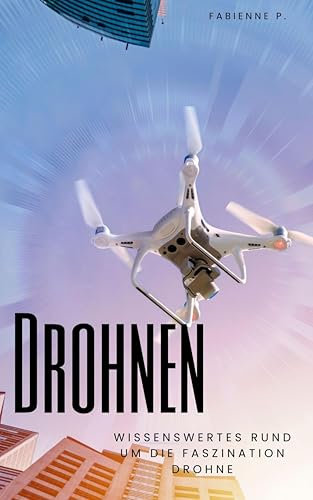 Drohnen: Wissenswertes rund um die Faszination Drohne