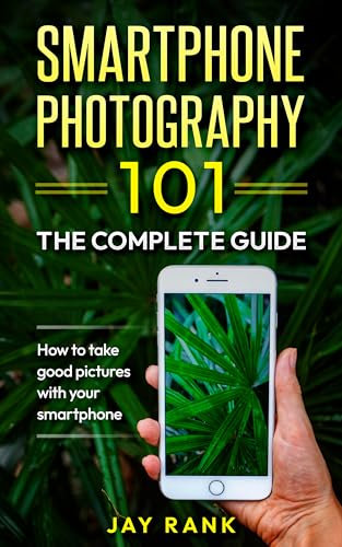 Smartphone Photography 101: The Complete Guide: How to Take Good Pictures With Your Smartphone
