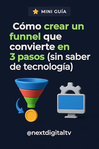 Mini Guía: Cómo crear un funnel que convierte en 3 pasos (sin saber de tecnología) : Una guía práctica y accesible para generar ventas sin tener que ser un experto en tecnología