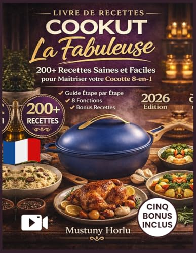 LIVRE DE RECETTES COOKUT LA FABULEUSE: Le Guide de Maîtrise Ultime : 200+ Recettes Saines et Faciles pour Tout Saisir, Mijoter, Cuire et Rôtir avec votre Cocotte Multi-Usage.
