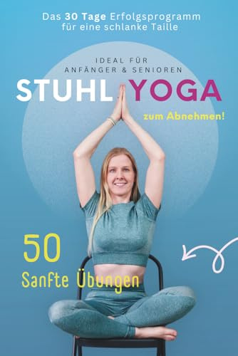 Stuhl Yoga zum Abnehmen: 50 Sanfte Übungen - Ideal für Anfänger & Senioren | Die 30 Tage Erfolgschallenge für eine schlanke Taille