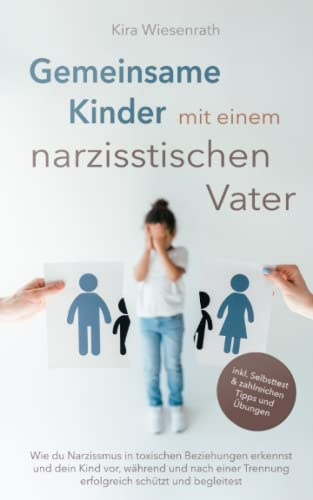 Gemeinsame Kinder mit einem narzisstischen Vater: Wie du Narzissmus in toxischen Beziehungen erkennst und dein Kind vor, während und nach einer ... und begleitest (Kinderpsychologie, Band 3)
