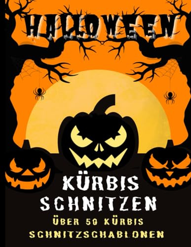 Halloween Kürbis Schnitzen: 50 Kürbis Schnitzschablonen: Über 50 Vorlagen für Lustige und Gruselige Kürbise Gesichter, die mit Schnitzset oder ... - Spaß für Kinder Teeneger und Erwachsene