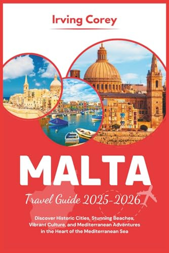 Malta Travel Guide 2025-2026 (Full-color): Discover Historic Cities, Stunning Beaches, Vibrant Culture, and Mediterranean Adventures in the Heart of the Mediterranean Sea