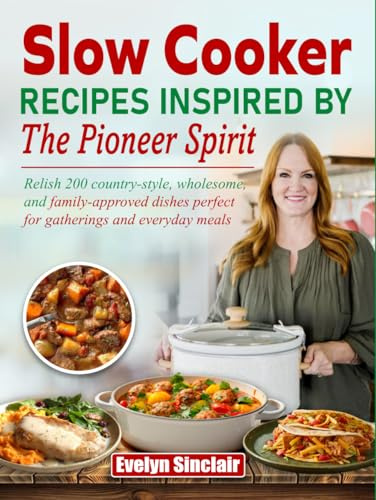 Slow Cooker Recipes Inspired by the Pioneer Spirit: Relish 200 country-style, wholesome, and family-approved dishes perfect for gatherings and everyday meals
