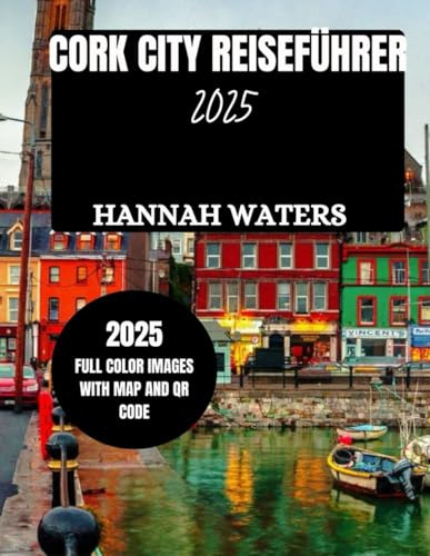 CORK CITY REISEFÜHRER 2025: Entdecken Sie die wunderbaren Attraktionen, versteckten Juwelen, Restaurants und lokalen Erlebnisse in Irlands charmanter Stadt