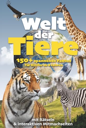 Welt der Tiere: 150+ spannende Fakten für Kinder ab 8 Jahren – mit Rätseln & interaktiven Mitmachseiten