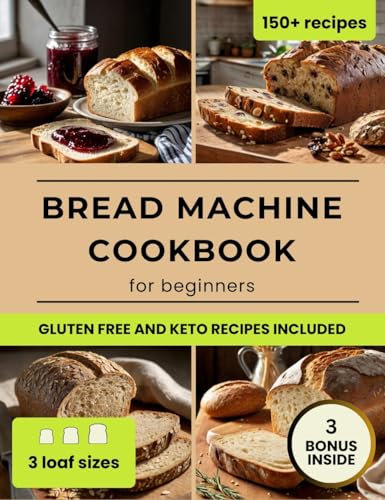 Bread Machine Cookbook: Foolproof, Healthy & Delicious Recipes for Beginners, Including Vegan, Keto and Gluten-Free Options