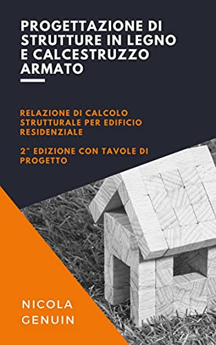 Progettazione di strutture in legno e calcestruzzo armato: Relazione di calcolo strutturale per edificio residenziale con tavole di progetto (2a edizione) (Progettazione - Ingegneria Civile)