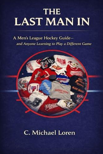The Last Man In: A Hockey Book for Men Who Are Slower, Smarter, and Finally Starting to Understand the Game