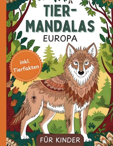 Tiermandalas Europa für Kinder - 50 heimische Mandala Tiere - mit wissenswerten Tierfakten und positiven Affirmationen – stärkt Selbstwertgefühl, fördert Kreativität und Neugierde