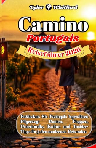 Camino Português Reiseführer 2026: Entdecken Sie Portugals legendären Pilgerweg: Routen, Etappen, Unterkünfte, Kultur und Insider-Tipps für jeden modernen Reisenden