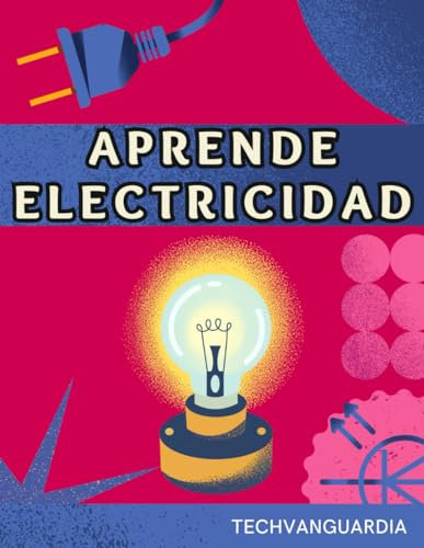 APRENDE ELECTRICIDAD. MANUAL BÁSICO DESDE CERO: GUÍA DE INICIACIÓN DE ELECTRICIDAD PARA PRINCIPIANTES