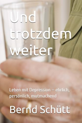 Und trotzdem weiter: Leben mit Depression – ehrlich, persönlich, mutmachend