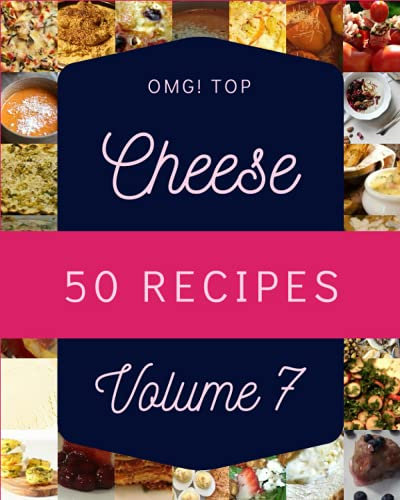 OMG! Top 50 Cheese Recipes Volume 7: A Cheese Cookbook You Won’t be Able to Put Down