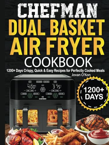 Chefman Dual Basket Air fryer Cookbook: 1200+ Days Crispy, Quick & Easy Recipes for Perfectly Cooked Meals